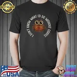 I Don't Know What I'd Do Without Coffee Cute Coffee Bean Owl T-Shirt