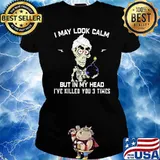I May Look Calm But In My Head I've Killed You 3 Times Skull Shirt Ladies tee