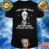 I May Look Calm But In My Head I've Killed You 3 Times Skull Shirt