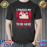 I Paused My Anime To Be Here Otaku Anime Merch T-Shirt