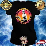 I Play Tennis Like A Girl Up Keep To Try Emma Shirt Ladies tee