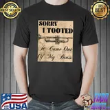 I Tooted It Came Out Of My Brass Sarcastic Bass Trumpet Player Jazz Band Trombone Brass T-Shirt