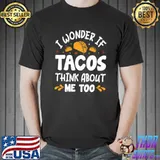 I Wonder If Tacos Think About Me Too T-Shirt