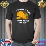 I Wonder If Tacos Think About Me Too Taco Art Tacos Mexican Food Fiesta Humor T-Shirt