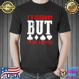I'd Cash out But I'm Not a Quitter Casino Gambling T-Shirt