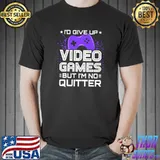 I'd Give Up Video Games But No Quitter Video Gamer PC Console Gaming Video Game Player T-Shirt