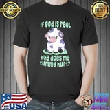 If God Is Real Why Does My Tummy Hurt Sad Cow T-Shirt
