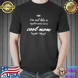 I'm Not Like A Regular Mom I'm A Cool Mom Quotes Humor Sayings T-Shirt