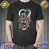 Labour And Delivery Unless I'm At A Birth Nurse Midwife Birth Worker Doula T-Shirt
