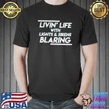 Livin' live with lights & sirens blaring T-Shirt