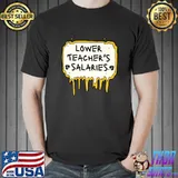 Lower Teacher's Salaries Tee T-Shirt