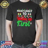 Most likely to be wake up first funny chirstmas family trending shirt