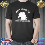 Most Likely To Bring Home A Unicorn Cute Unicorn Lovers T-Shirt