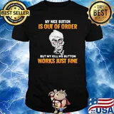 My Nice Button Is Out OF Order But My Kill ME Button Works Just Fine Shirt