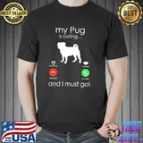 My pug is calling and I must go trending shirt