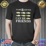 Name 3 And We Can Be Friends Fishing Shirt