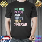No one is you and that's your superpower classic shirt
