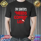 On Santa's Needs Coffee List Christmas Quote T-Shirt