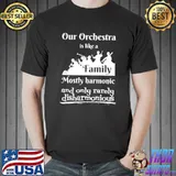 Our Orchestra Is Like A Family Most Harmonic And Only Rarely Disharmonious T-Shirt
