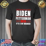 Political humor Biden fetterman 2024 it's a no brainer shirt