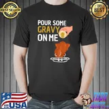 Pour Some Gravy On Me Happy Turkey Day Thanksgiving T-Shirt