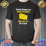 Quote sweet dreams are made of cheese who am I to dis a brie classic shirt