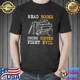 Read Books Drink Coffee Fight Evil Books And Coffee T-Shirt
