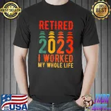 Retired 2023 I Worked My Whole Life Retro T-Shirt