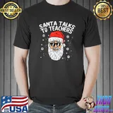 Santa Talks To Teachers Snows And Sunglasses Teacher Christmas Xmas T-Shirt
