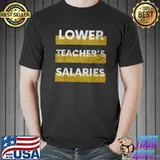 Sarcastic Lower Teacher's Salaries Tee T-Shirt