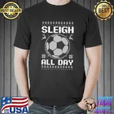 Sleigh All Day Design Christmas Soccer T-Shirt