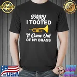 Sorry I Tooted It Came Out Of My Brass Music Trumpet T-Shirt