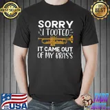 Sorry I Tooted It Came Out Of My Brass Trumpet Player Band Trombone T-Shirt