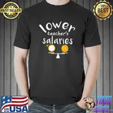 Teacher's Quote Lower Teacher Salaries Clock's And Dollars T-Shirt