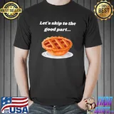Thanksgiving Let's Skip To The Good Part Pie Cake T-Shirt