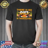 There Is No Diet In Thanksgiving Turkey T-Shirt