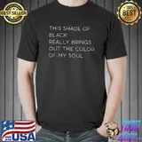 This Shade Black Really Brings Out The Color Of My Soul T-Shirt