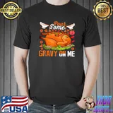 Turkey Pour Some Gravy On Me Thanksgiving T-Shirt