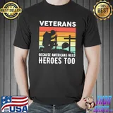 Veterans Because Americans Need Heroes Too Vintage Shirt