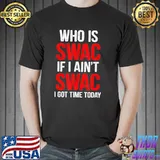 Who is swac if I aint swac shirt