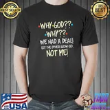 Why god why we had a deal let the others grow old not me trending classic shirt