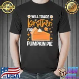 Will trade brother for pumpkin pie funny thanksgiving shirt