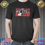Win or lose we still boze shirt