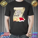 Wish list dear santa if i will be nice can i have a goat santa hat christmas T-Shirt