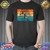 With A Body Like This Who Needs Hair Vintage Balding Dad Bod T-Shirt
