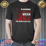 World Aids Day Awareness We Wear Red In December Aids Day T-Shirt