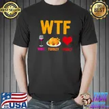 WTF Wine Turkey Family Shirt Funny Thanksgiving Day T-Shirt