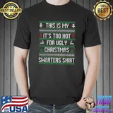 Xmas Holiday This Is My It's Too Hot For Ugly Sweater Christmas T-Shirt