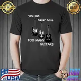 You Can Never Have Too Many Guitars Music Gift T-Shirt