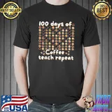 100 Days Of School 100 Days Of Coffee Teach Repeat T-Shirt